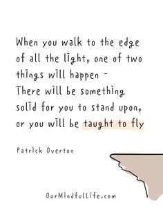 a quote from patrick overton about the edge of all the light, one of two things will happen there will be something sold for you to stand upon, or you