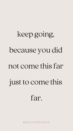 a quote that reads keep going, because you did not come this far just to come this far