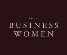 the words, born to be business women are in white letters on a black background