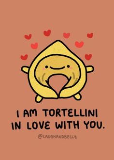 i am tortellini in love with you