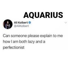 an image of a tweet with the caption'aquarius can someone please explain to me how i am both lazy and a perfectionist