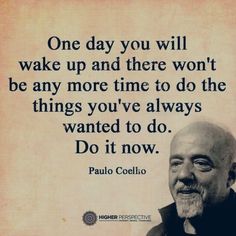 an old man with a quote on it that says, one day you will wake up and there won't be any more time to do the things you've