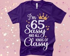 i'm 65 sasy and all kinds of classy t - shirt design