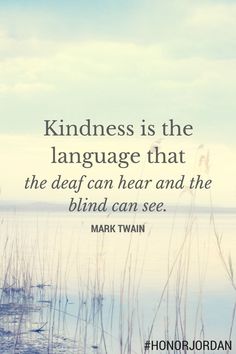 a quote from mark twain about kindness is the language that the deaf can hear and the blind can see