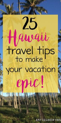 palm trees with text overlay that reads 25 hawaii travel tips to make your vacation epic