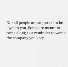 a quote that reads not all people are supposed to be loyal to you some are meant to come along as a reminder to watch the company you keep