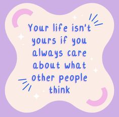 a quote that says, your life isn't yours if you always care about what other people think