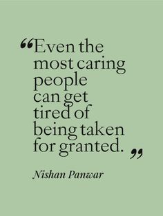 For granted Time Runs Out Quotes, Value My Time Quote, Taken For Granted Quotes Family, Dont Take Me For Granted Quotes, Feeling Taken For Granted Quotes, Taken Advantage Of Quotes Work, Taken For Granted Quotes, Selfish People Quotes, Granted Quotes