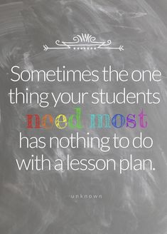 a chalkboard with the quote sometimes the one thing your students need most has nothing to do with a lesson plan