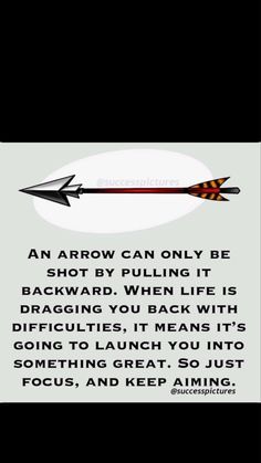 an arrow can only be shot by pulling it backward when life is dragging you backwards