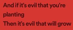 a red background with the words and if it's evil that you're planting then it's evil that will grow