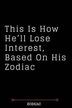 this is how he'll lose interest, based on his zodiac sign by zodiac