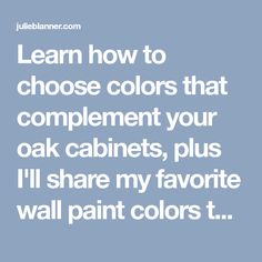 the words learn how to choose colors that complement your oak cabinets, plus i'll share my favorite wall paint colors