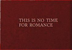 this is no time for romance written in white on red paper with the words,'this is no time for romance '