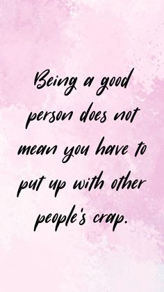 a quote on being a good person does not mean you have to put up with other people's crap