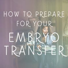 a woman sitting at a table with the words how to prepare for your embrayo transfer