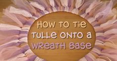 the words how to tie tulle onto a wreath base