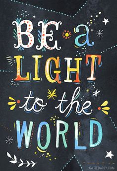 a chalkboard with the words be a light to the world written in colorful lettering