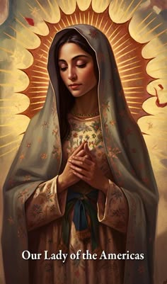 the image of our lady of the americas with her hands folded in prayer and words on it