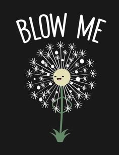 a dandelion with the words blow me on it's side and an image of