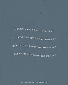 a quote from the bible that says never underestimate your identity jesus and what me can do through you to effect change in someone else's life