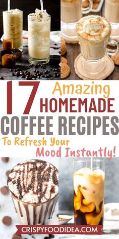 coffee drinks and desserts with the title 17 amazing homemade coffee recipes to refresh your mood