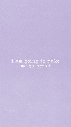 the words i am going to make me so proud written in white on a purple background