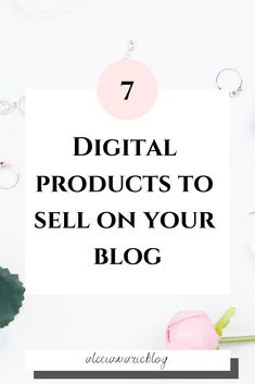 the words 7 digital products to sell on your blog surrounded by flowers and jewelry items