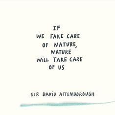 a quote written in black ink on white paper with the words if we take care of nature, nature will take care of us