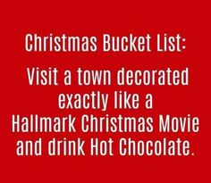 christmas bucket list with the words, visit a town decorated exactly like a hallmark christmas movie and drink hot chocolate