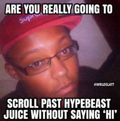 a man wearing glasses and a red hat with the words, are you really going to scroll past hypbeast juice without saying hi