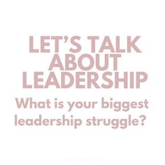 the words, let's talk about leadership what is your biggest leadership struggle?