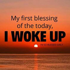 a sunset with the words,'my first blessing of the today, i woke up '