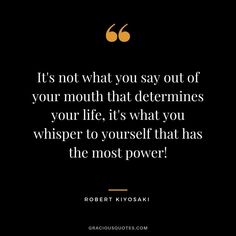 a quote from robert kiyosaki that says it's not what you say out