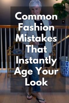 an older woman standing in front of a staircase with the words common fashion mistakes that instantly age your look