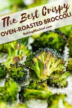 broccoli florets with the words the best crispy oven - roasted broccoli