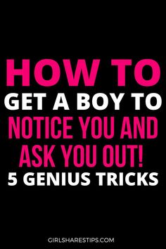 the words how to get a boy to notice you and ask you out 5 genius tricks