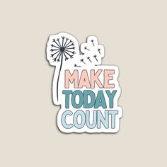 a sticker with the words make today count and a dandelion on it