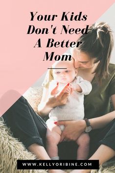 a woman holding a baby in her lap with the words your kids don't need a better mom