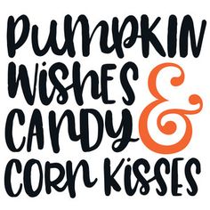 the words pumpkin wishes, candy and corn kisses are in black letters on a white background