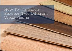 different types of wood floors with the words how to transition between two different wood floors?