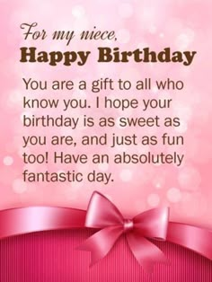 a pink birthday card with the words for my niece happy birthday you are a gift to all who know you, i hope your birthday is as sweet as