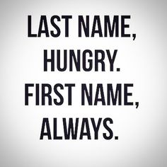 a black and white poster with the words last name, hungry first name, always