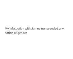 a white background with the words my intention with james transcended any nation of gender