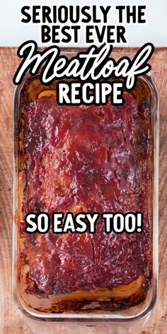 a casserole dish with meat in it and the words seriously the best ever meatloaf recipe so easy too