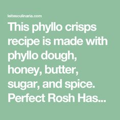 a quote that reads, this phyllo crispes recipe is made with phylo dough, honey, butter, sugar, and spice perfect rosh has