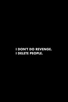 a black and white photo with the words i don't do revenge, i delete people