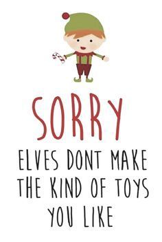 a poster with the words sorry elves don't make the kind of toys you like