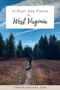 a person walking down a dirt path in the woods with text overlay reading 10 must - see places in west virginia