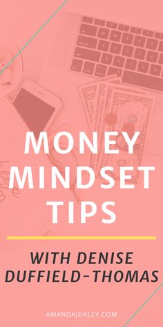 a desk with money, cell phone and laptop on it text reads money mindset tips with denise dufffield - thomas